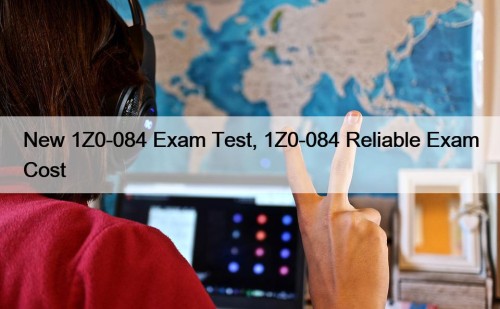 New 1Z0-084 Exam Test, 1Z0-084 Reliable Exam Cost