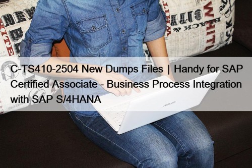 C-TS410-2504 New Dumps Files｜Handy for SAP Certified Associate - Business Process Integration with SAP S/4HANA