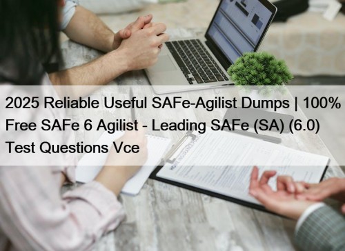 2025 Reliable Useful SAFe-Agilist Dumps | 100% Free SAFe 6 Agilist - Leading SAFe (SA) (6.0) Test Questions Vce