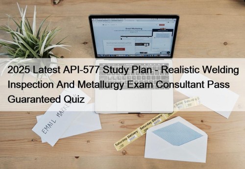 2025 Latest API-577 Study Plan - Realistic Welding Inspection And Metallurgy Exam Consultant Pass Guaranteed Quiz