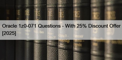 Oracle 1z0-071 Questions - With 25% Discount Offer [2025]