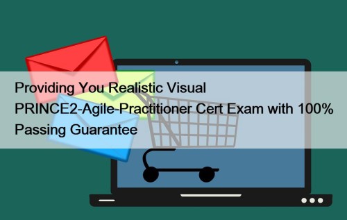 Providing You Realistic Visual PRINCE2-Agile-Practitioner Cert Exam with 100% Passing Guarantee