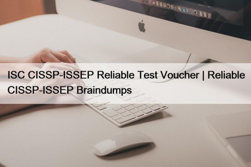 ISC CISSP-ISSEP Reliable Test Voucher | Reliable CISSP-ISSEP Braindumps
