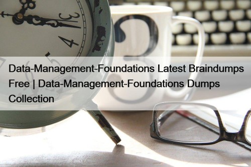 Data-Management-Foundations Latest Braindumps Free | Data-Management-Foundations Dumps Collection