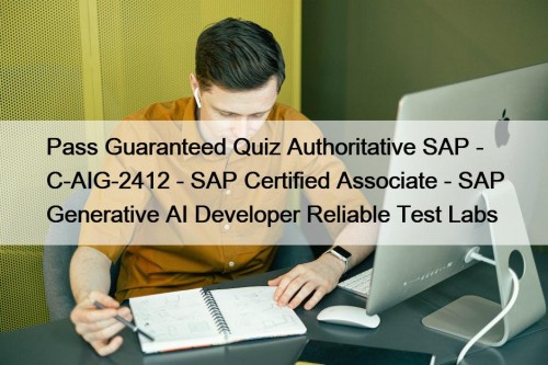 Pass Guaranteed Quiz Authoritative SAP - C-AIG-2412 - SAP Certified Associate - SAP Generative AI Developer Reliable Test Labs