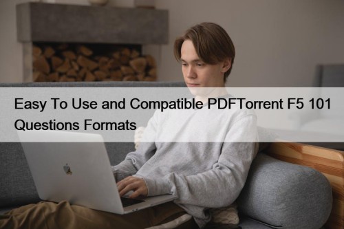 Easy To Use and Compatible PDFTorrent F5 101 Questions Formats