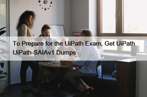 To Prepare for the UiPath Exam, Get UiPath UiPath-SAIAv1 Dumps