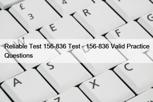 Reliable Test 156-836 Test - 156-836 Valid Practice Questions