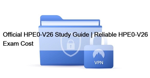 Official HPE0-V26 Study Guide | Reliable HPE0-V26 Exam Cost