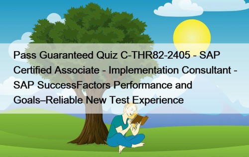 Pass Guaranteed Quiz C-THR82-2405 - SAP Certified Associate - Implementation Consultant - SAP SuccessFactors Performance and Goals–Reliable New Test Experience