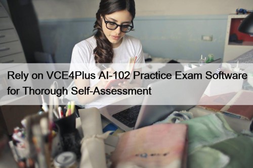Rely on VCE4Plus AI-102 Practice Exam Software for Thorough Self-Assessment
