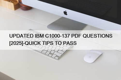 UPDATED IBM C1000-137 PDF QUESTIONS [2025]-QUICK TIPS TO PASS