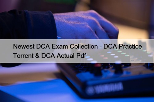 Newest DCA Exam Collection - DCA Practice Torrent ...