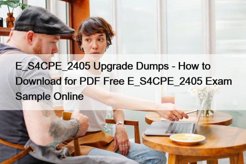E_S4CPE_2405 Upgrade Dumps - How to Download for ...