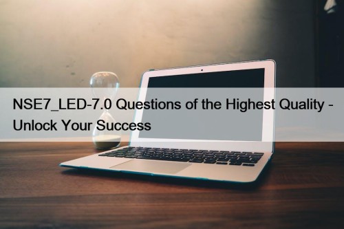 NSE7_LED-7.0 Questions of the Highest Quality - Unlock Your Success
