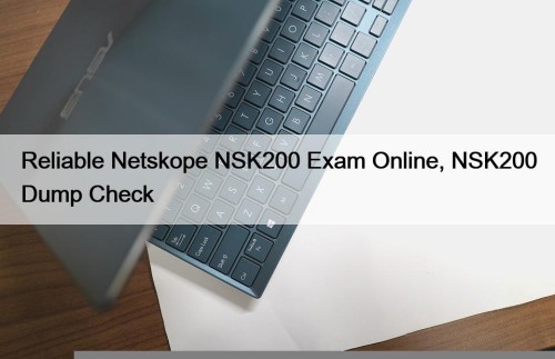 Reliable Netskope NSK200 Exam Online, NSK200 Dump Check