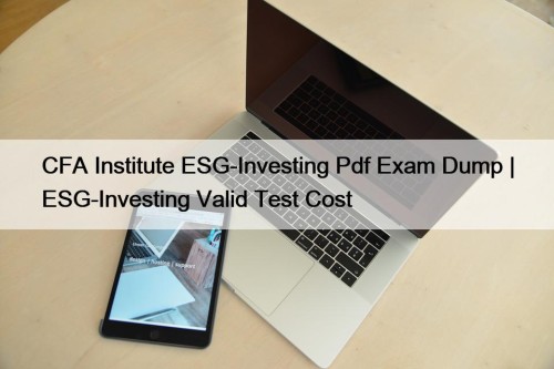 CFA Institute ESG-Investing Pdf Exam Dump | ESG-Investing Valid Test Cost