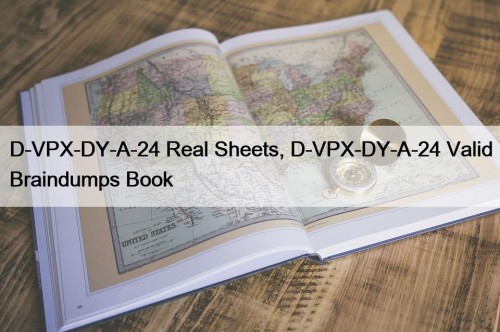 D-VPX-DY-A-24 Real Sheets, D-VPX-DY-A-24 Valid Braindumps Book