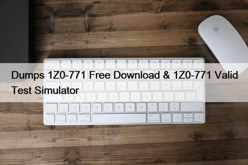 Dumps 1Z0-771 Free Download & 1Z0-771 Valid Test Simulator