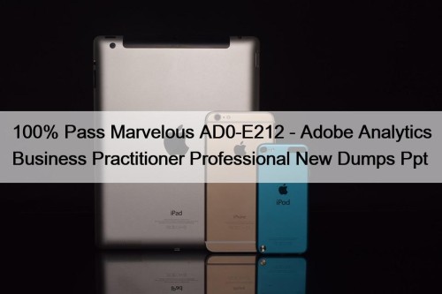 100% Pass Marvelous AD0-E212 - Adobe Analytics Business Practitioner Professional New Dumps Ppt